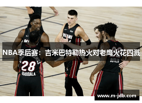 NBA季后赛：吉米巴特勒热火对老鹰火花四溅