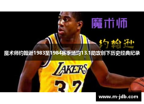 魔术师约翰逊1983至1984赛季场均13.1助攻创下历史经典纪录