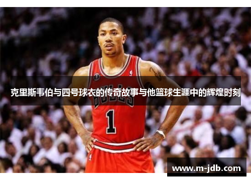 克里斯韦伯与四号球衣的传奇故事与他篮球生涯中的辉煌时刻