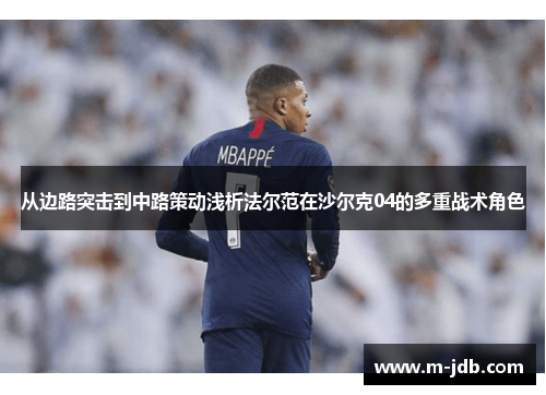 从边路突击到中路策动浅析法尔范在沙尔克04的多重战术角色