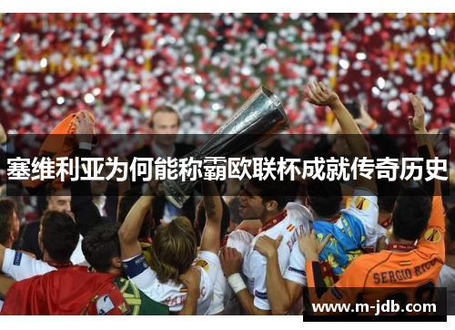 塞维利亚为何能称霸欧联杯成就传奇历史 塞维利亚为何能称霸欧联杯成就传奇历史